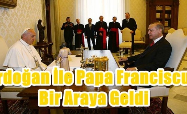 Erdoğan ile Papa Franciscus bir araya geldi