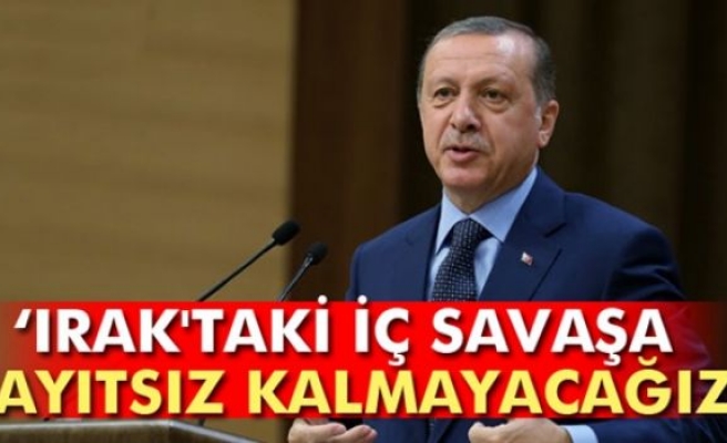 Erdoğan: Irak'taki iç savaşa kayıtsız kalmayacağız