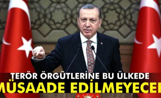 Erdoğan: 'Terör örgütlerine bu ülkede müsaade edilmeyecek'