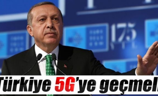 Erdoğan: 'Türkiye 5G’ye geçmeli'