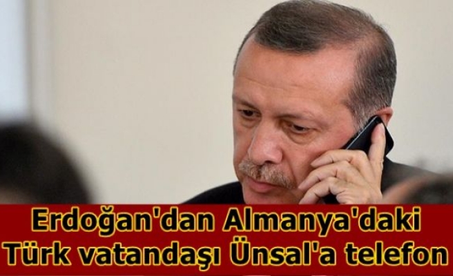 Erdoğan'dan Almanya'daki Türk vatandaşı Ünsal'a telefon