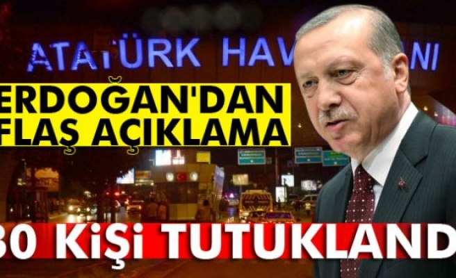 Erdoğan'dan flaş açıklama: 30 kişi tutuklandı