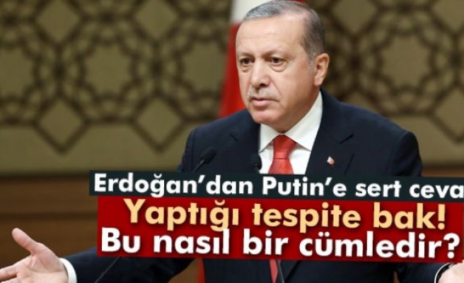 Erdoğan'dan Putin'e sert cevap