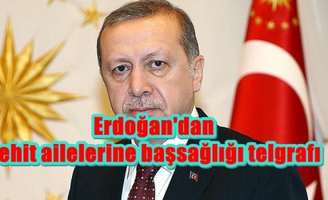 Erdoğan'dan şehit ailelerine başsağlığı telgrafı