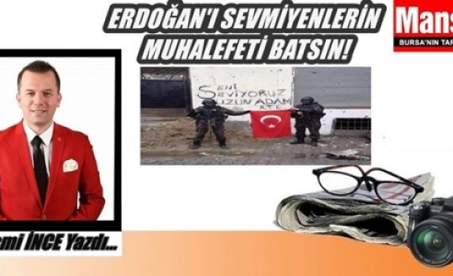 Erdoğan'ı Sevmiyenlerin Muhalefeti Batsın!