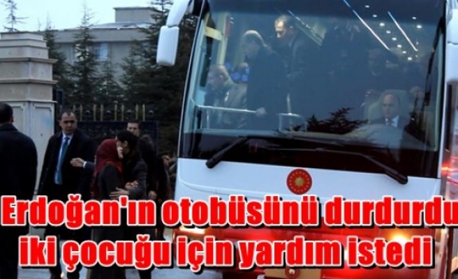 Erdoğan'ın otobüsünü durdurdu, iki çocuğu için yardım istedi