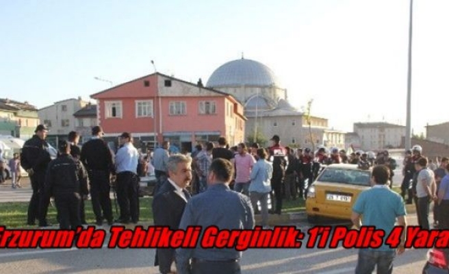 Erzurum’da Tehlikeli Gerginlik: 1’i Polis 4 Yaralı