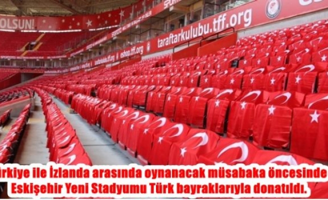 Eskişehir Stadı Türk bayrakları ile donatıldı