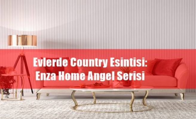 Evlerde Country Esintisi: Enza Home Angel Serisi