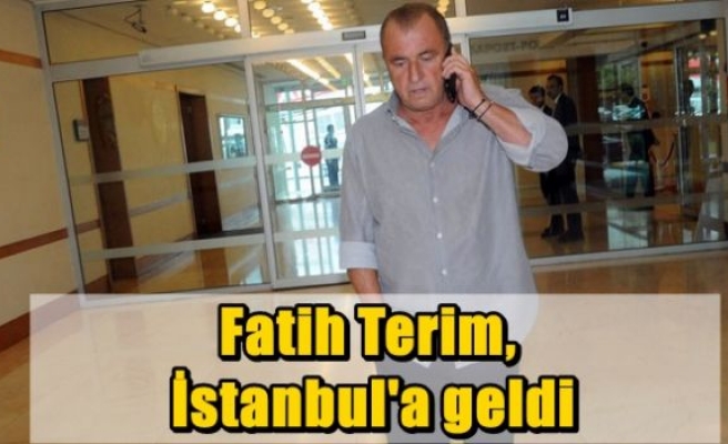 Fatih Terim, İstanbul'a geldi