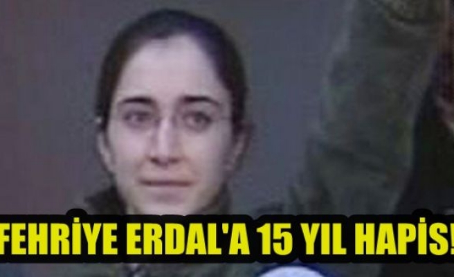 Fehriye Erdal'a 15 Yıl Hapis!