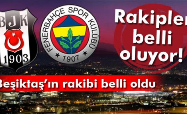 Fenerbahçe ve Beşiktaş'ın rakipleri belli oluyor!