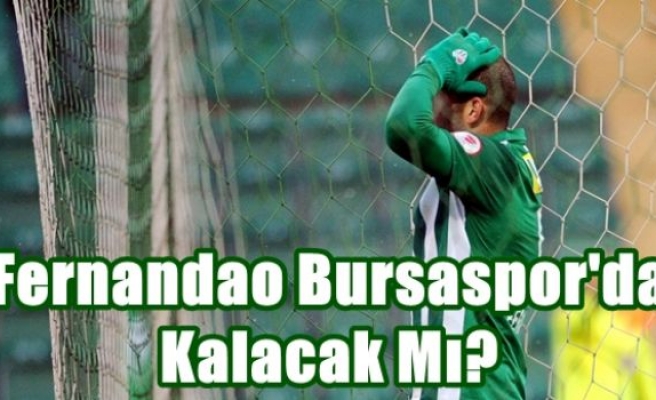 Fernandao Bursaspor'da Kalacak Mı?