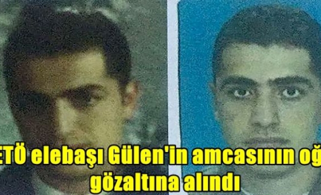 FETÖ elebaşı Gülen'in amcasının oğlu gözaltına alındı