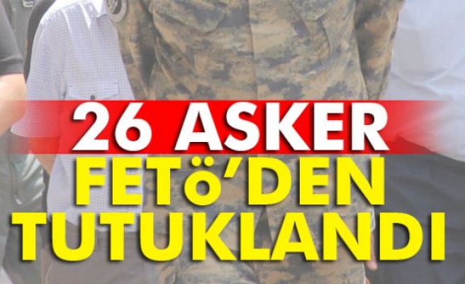 FETÖ Operasyonunda 26 Asker Tutuklandı!