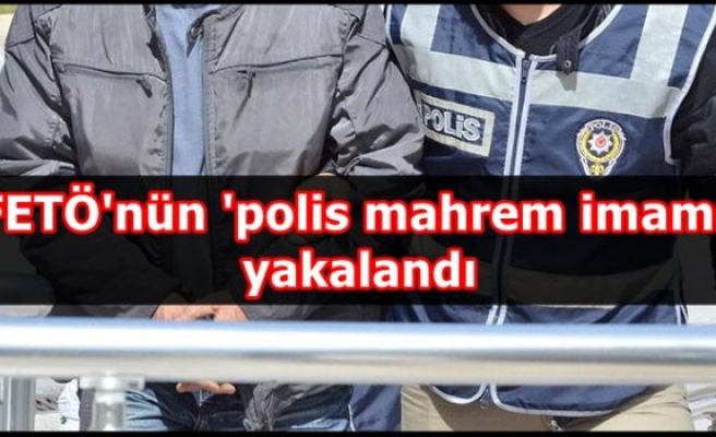 FETÖ'nün 'polis mahrem imamı' yakalandı