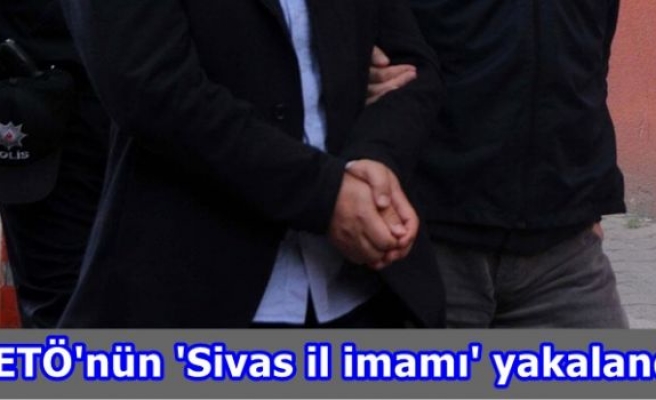 FETÖ'nün 'Sivas il imamı' yakalandı