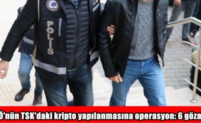 FETÖ'nün TSK'daki kripto yapılanmasına operasyon: 6 gözaltı