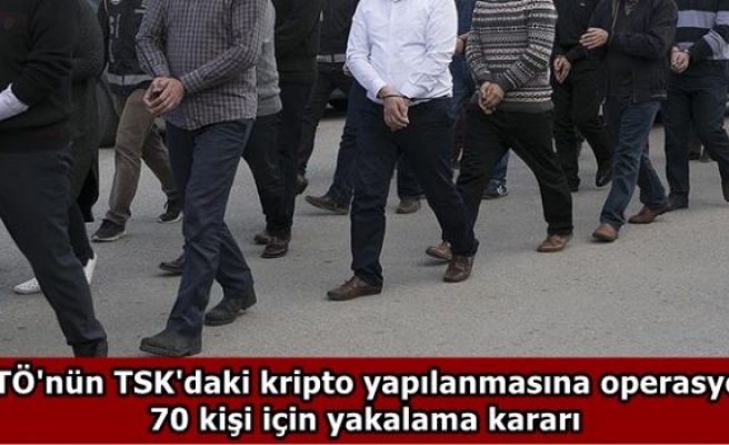 FETÖ'nün TSK'daki kripto yapılanmasına operasyon: 70 kişi için yakalama kararı