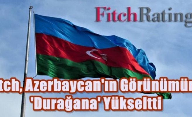 Fitch, Azerbaycan'ın görünümünü 'durağana' yükseltti