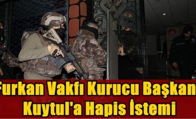 Furkan vakfı kurucu başkanı Kuytul'a hapis istemi