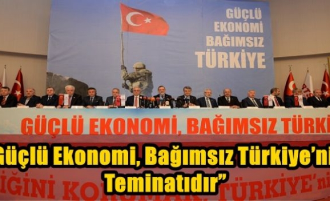 “Güçlü Ekonomi, Bağımsız Türkiye’nin Teminatıdır”