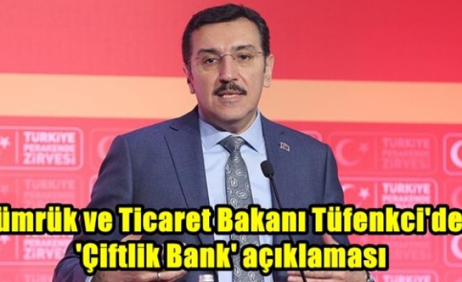 Gümrük ve Ticaret Bakanı Tüfenkci'den 'Çiftlik Bank' açıklaması