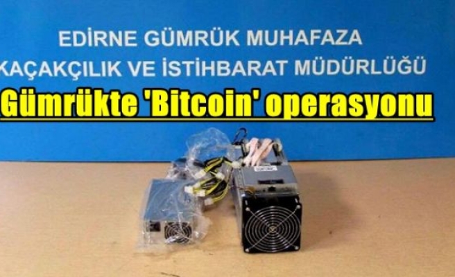 Gümrükte 'Bitcoin' operasyonu