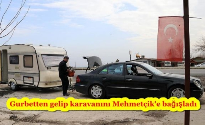 Gurbetten gelip karavanını Mehmetçik'e bağışladı