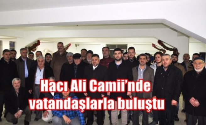 Hacı Ali Camii’nde vatandaşlarla buluştu