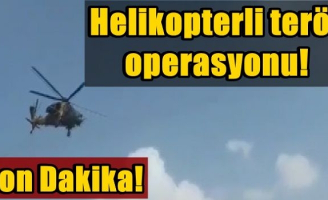 Helikopterli terör operasyonu!
