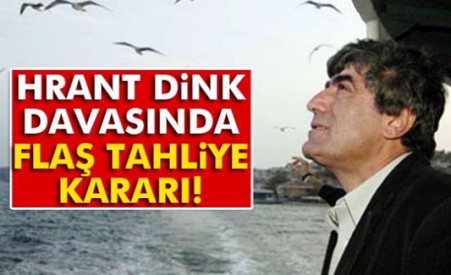 Hrant Dink davasında flaş tahliye kararı!