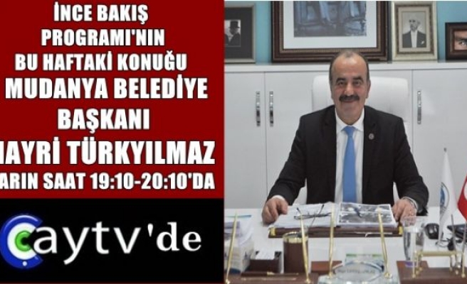 İnce Bakış programı'nın bu haftaki konuğu Mudanya Belediye Başkanı Hayri Türkyılmaz