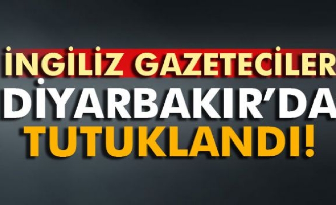 İngiliz gazeteciler Diyarbakır'da tutuklandı!