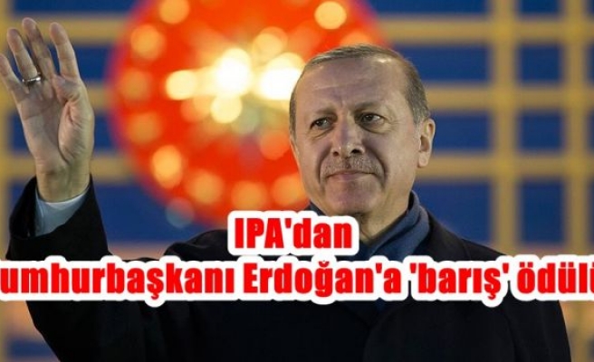 IPA'dan Cumhurbaşkanı Erdoğan'a 'barış' ödülü