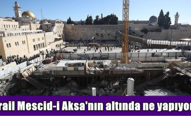 İsrail Mescid-i Aksa'nın altında ne yapıyor?