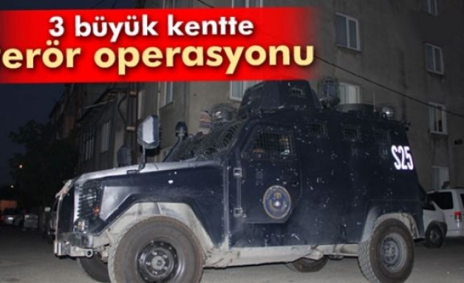 İstanbul, Ankara ve İzmir'de terör operasyonları
