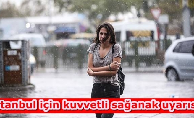 İstanbul için kuvvetli sağanak uyarısı