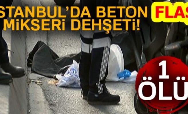 İSTANBUL'DA BETON MİKSERİ DEHŞETİ!