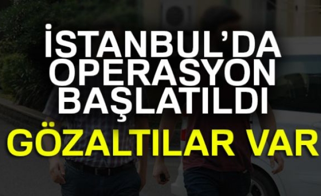 İstanbul’da flaş FETÖ Operasyonu: Gözaltılar var