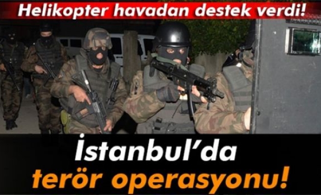 İstanbul'da hava destekli terör operasyonu!