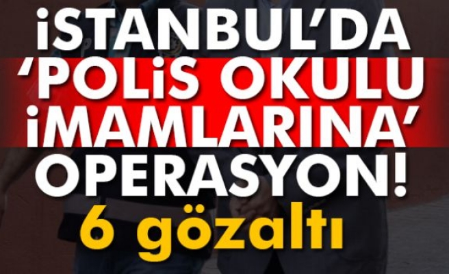 İstanbul'da 'polis okulu imamları'na operasyon: 6 gözaltı