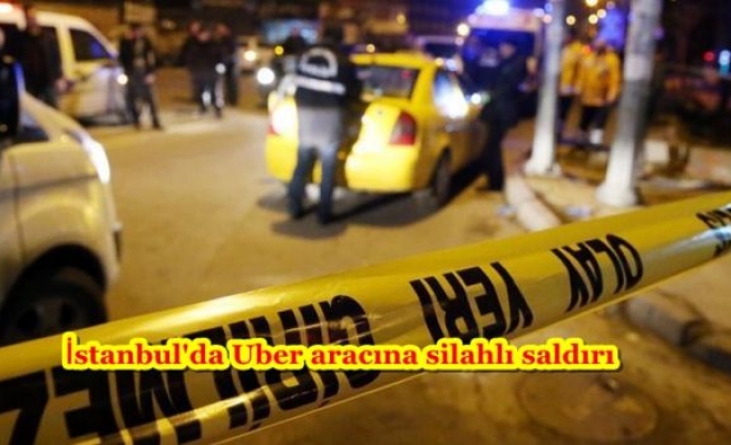 İstanbul'da Uber aracına silahlı saldırı