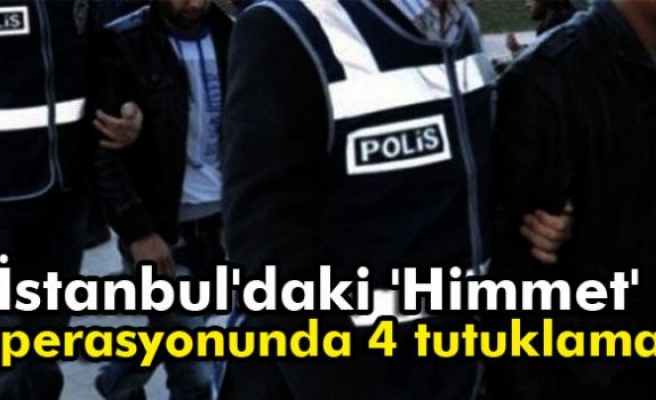 İstanbul'daki 'Himmet' operasyonunda 4 tutuklama