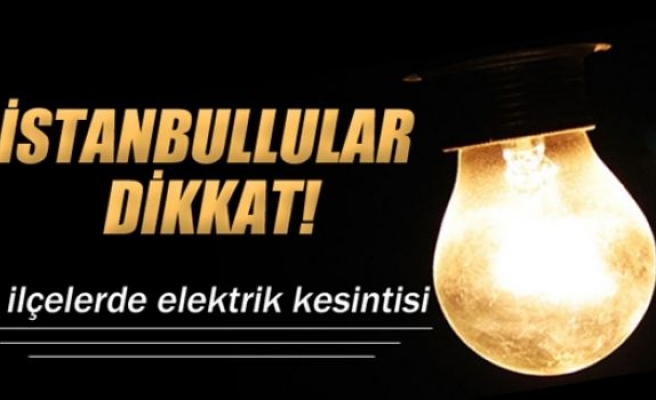 İstanbullular dikkat: Elektrik kesintisi!