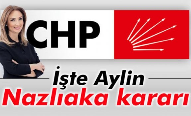 İşte CHP'nin Aylin Nazlıaka kararı