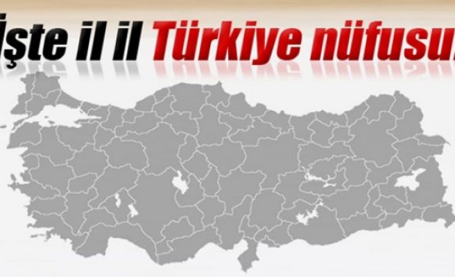 İşte il il Türkiye nüfusu
