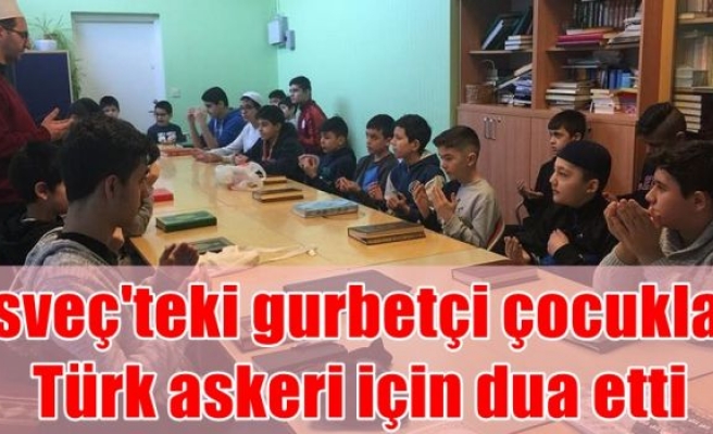 İsveç'teki gurbetçi çocuklar Türk askeri için dua etti