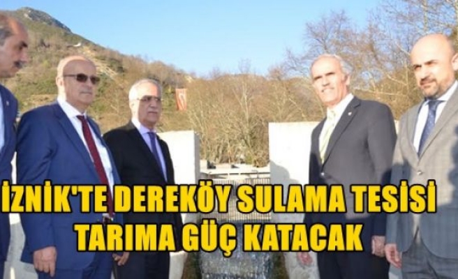 İznik'te Dereköy Sulama Tesisi Tarıma Güç Katacak
