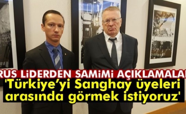 Jirinovski: 'Türkiye’yi Sanghay üyeleri arasında görmek istiyoruz'